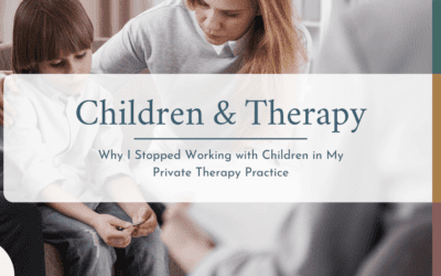 Why I Don’t Work With Kids in Therapy Anymore